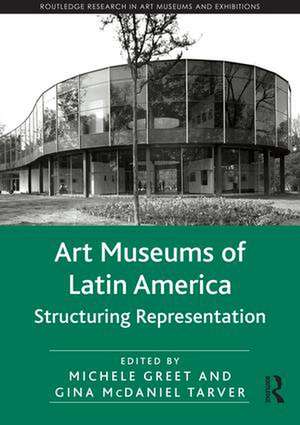 Art Museums of Latin America: Structuring Representation de Michele Greet