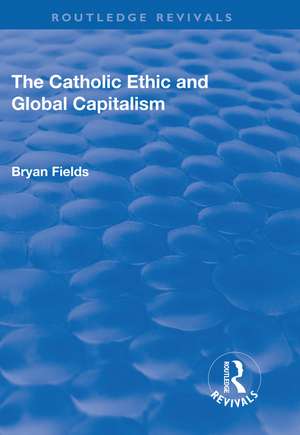 The Catholic Ethic and Global Capitalism de Bryan Fields