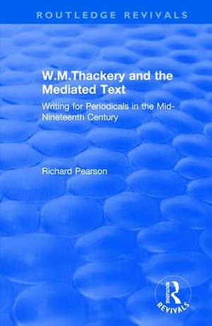 W.M.Thackery and the Mediated Text: Writing for Periodicals in the Mid-Nineteenth Century de Richard Pearson