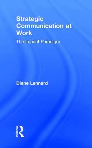 Strategic Communication at Work: The Impact Paradigm de Diane Lennard