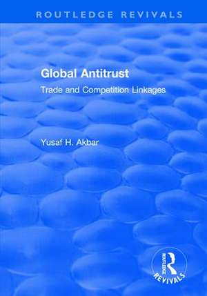 Global Antitrust: Trade and Competition Linkages de Yusaf H. Akbar