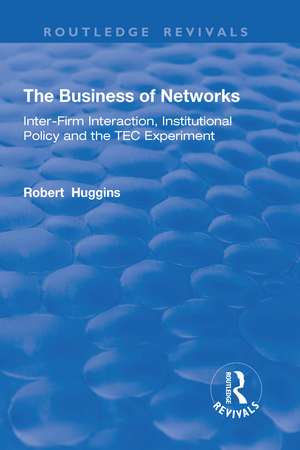 The Business of Networks: Inter-Firm Interaction, Institutional Policy and the TEC Experiment de Robert Huggins