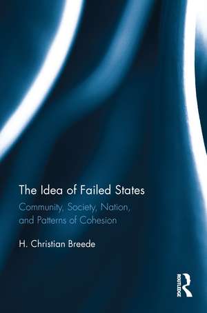 The Idea of Failed States: Community, Society, Nation, and Patterns of Cohesion de H. Breede