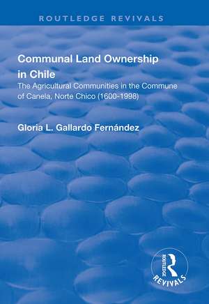 Communal Land Ownership in Chile: The Agricultural Communities in the Commune of Canela, Norte Chico (1600-1998) de Gloria L. Gallardo Fernandez