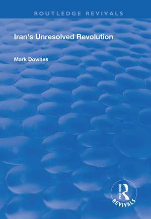 Iran's Unresolved Revolution de Mark Downes