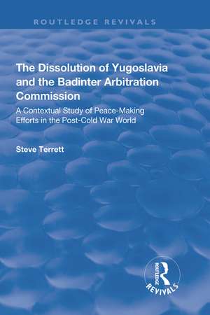 The Dissolution of Yugoslavia and the Badinter Arbitration Commission: A Contextual Study of Peace-Making Efforts in the Post-Cold War World de Steve Terrett