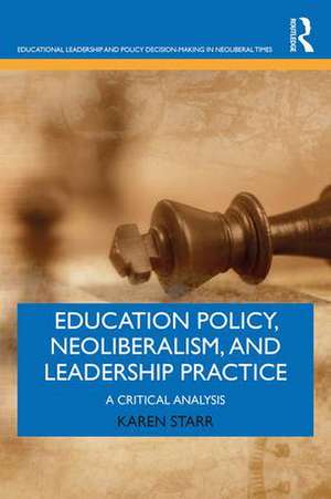 Education Policy, Neoliberalism, and Leadership Practice: A Critical Analysis de Karen Starr