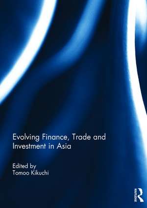 Evolving Finance, Trade and Investment in Asia de Tomoo Kikuchi