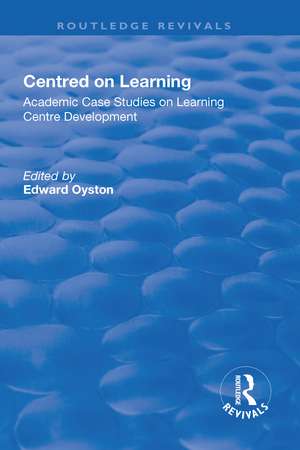 Centred on Learning: Academic Case Studies on Learning Centre Development de Edward Oyston