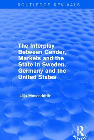 The Interplay Between Gender, Markets and the State in Sweden, Germany and the United States de Lilja Mosesdottir