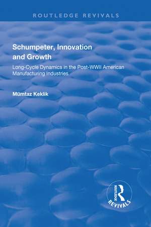 Schumpeter, Innovation and Growth: Long-Cycle Dynamics in the Post-WWII American Manufacturing Industries de Mümtaz Keklik