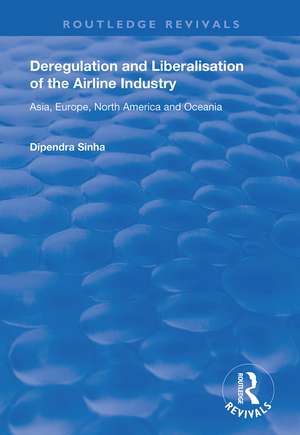 Deregulation and Liberalisation of the Airline Industry: Asia, Europe, North America and Oceania de Dipendra Sinha