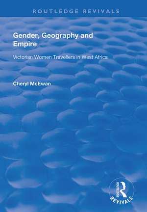 Gender, Geography and Empire: Victorian Women Travellers in Africa de Cheryl McEwan