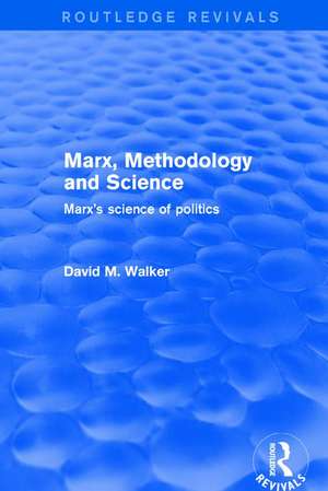 Marx, Methodology and Science: Marx's Science of Politics de David M. Walker