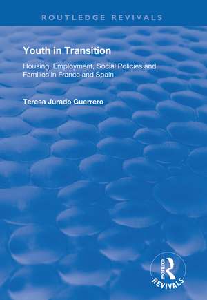 Youth in Transition: Housing, Employment, Social Policies and Families in France and Spain de Teresa Jurado Guerrero