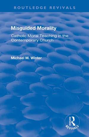 Misguided Morality: Catholic Moral Teaching in the Contemporary Church de Michael M. Winter