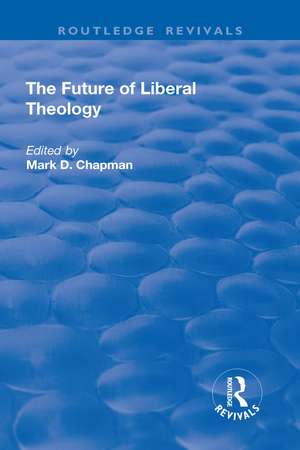 The Future of Liberal Theology de Mark D. Chapman