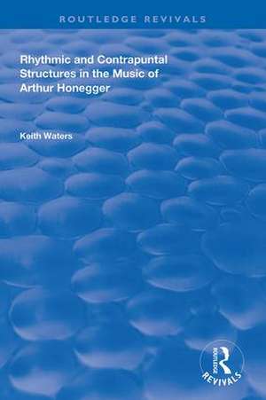 Rhythmic and Contrapuntal Structures in the Music of Arthur Honegger de Keith Waters