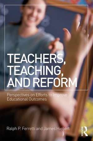 Teachers, Teaching, and Reform: Perspectives on Efforts to Improve Educational Outcomes de Ralph P. Ferretti