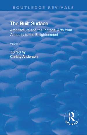 The Built Surface: v. 1: Architecture and the Visual Arts from Antiquity to the Enlightenment de Christy Anderson