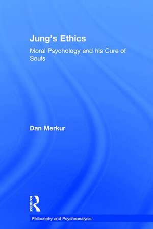 Jung's Ethics: Moral Psychology and his Cure of Souls de Dan Merkur