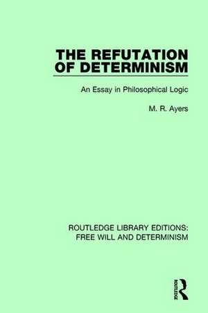 The Refutation of Determinism: An Essay in Philosophical Logic de M.R. Ayers