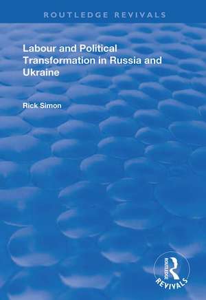 Labour and Political Transformation in Russia and Ukraine de Rick Simon