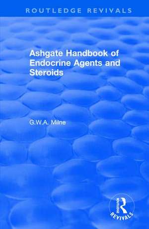 Ashgate Handbook of Endocrine Agents and Steroids de G.W.A Milne