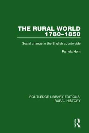 The Rural World 1780-1850: Social Change in the English Countryside de Pamela Horn