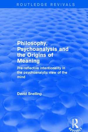 Revival: Philosophy, Psychoanalysis and the Origins of Meaning (2001): Pre-Reflective Intentionality in the Psychoanalytic View of the Mind de David Snelling