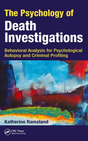 The Psychology of Death Investigations: Behavioral Analysis for Psychological Autopsy and Criminal Profiling de Katherine Ramsland