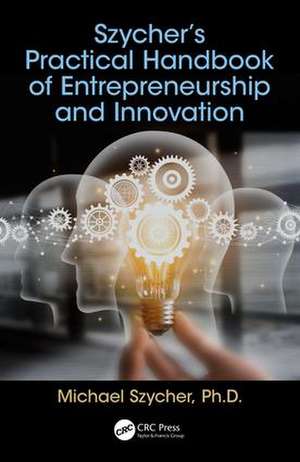 Szycher’s Practical Handbook of Entrepreneurship and Innovation de Michael Szycher