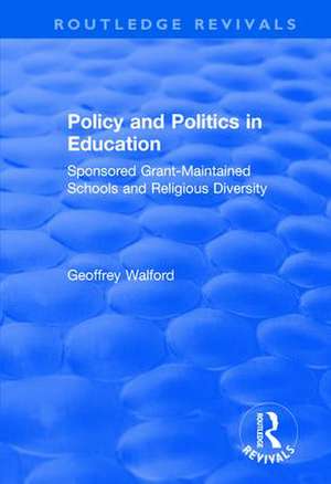 Policy and Politics in Education: Sponsored Grant-maintained Schools and Religious Diversity de Geoffrey Walford