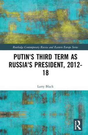 Putin's Third Term as Russia's President, 2012-18 de Larry Black