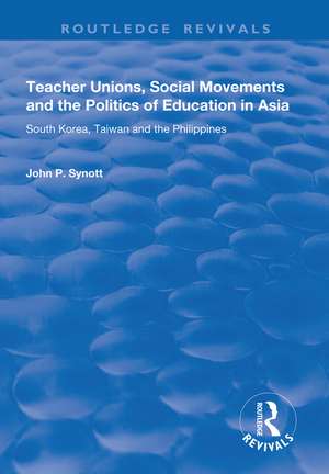 Teacher Unions, Social Movements and the Politics of Education in Asia: South Korea, Taiwan and the Philippines de John P. Synott