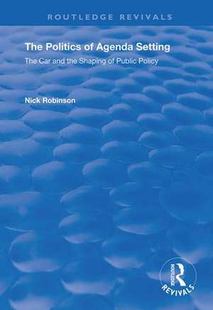 The Politics of Agenda Setting: The Car and the Shaping of Public Policy de Nick Robinson