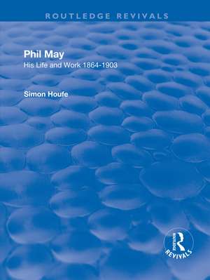 Phil May: His Life and Work 1864-1903 de SIMON HOUFE