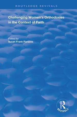 Challenging Women's Orthodoxies in the Context of Faith de Susan Frank Parsons