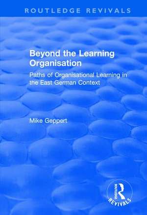 Beyond the Learning Organisation: Paths of Organisational Learning in the East German Context de Mike Geppert