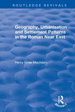 Geography, Urbanisation and Settlement Patterns in the Roman Near East de Henry Innes MacAdam