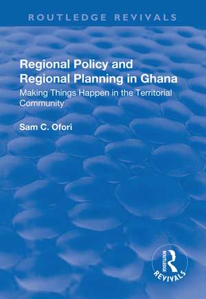 Regional Policy and Regional Planning in Ghana: Making Things Happen in the Territorial Community de Sam Ofori