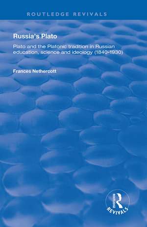 Russia's Plato: Plato and the Platonic Tradition in Russian Education, Science and Ideology (1840–1930) de Frances Nethercott