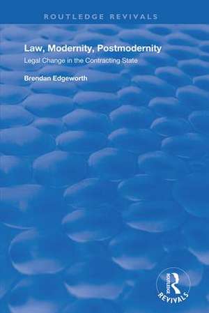 Law, Modernity, Postmodernity: Legal Change in the Contracting State de Brendan Edgeworth