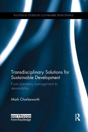 Transdisciplinary Solutions for Sustainable Development: From planetary management to stewardship de Mark Charlesworth