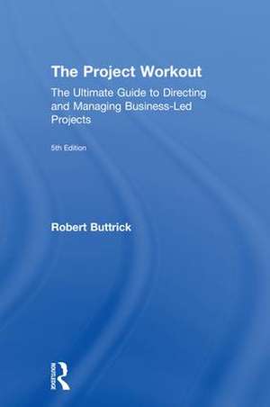 The Project Workout: The Ultimate Guide to Directing and Managing Business-Led Projects de Robert Buttrick