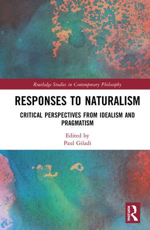 Responses to Naturalism: Critical Perspectives from Idealism and Pragmatism de Paul Giladi