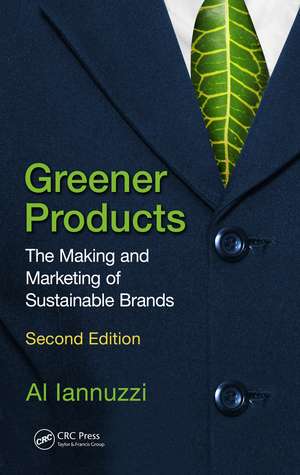 Greener Products: The Making and Marketing of Sustainable Brands, Second Edition de Al Iannuzzi