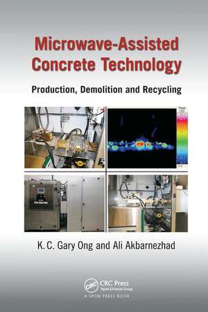 Microwave-Assisted Concrete Technology: Production, Demolition and Recycling de K.C. Gary Ong