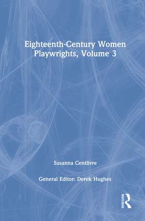 Eighteenth-Century Women Playwrights, vol 3 de Derek Hughes