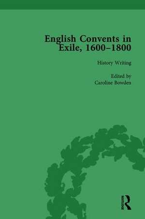 English Convents in Exile, 1600–1800, Part I, vol 1 de Caroline Bowden